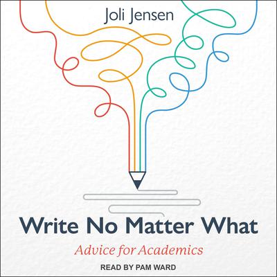 Write No Matter What: Advice for Academics Audiobook, by Joli Jensen