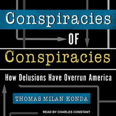 Conspiracies of Conspiracies: How Delusions Have Overrun America Audiobook, by Thomas Milan Konda