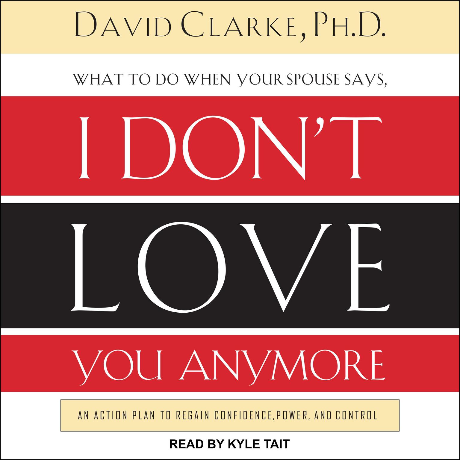 What to Do When He Says, I Don’t Love You Anymore: An Action Plan to Regain Confidence, Power, and Control Audiobook, by David E. Clarke