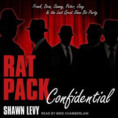 Rat Pack Confidential: Frank, Dean, Sammy, Peter, Joey and the Last Great Show Biz Party Audiobook, by Shawn Levy