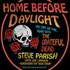Home Before Daylight: My Life on the Road with the Grateful Dead Audiobook, by Steve Parish
