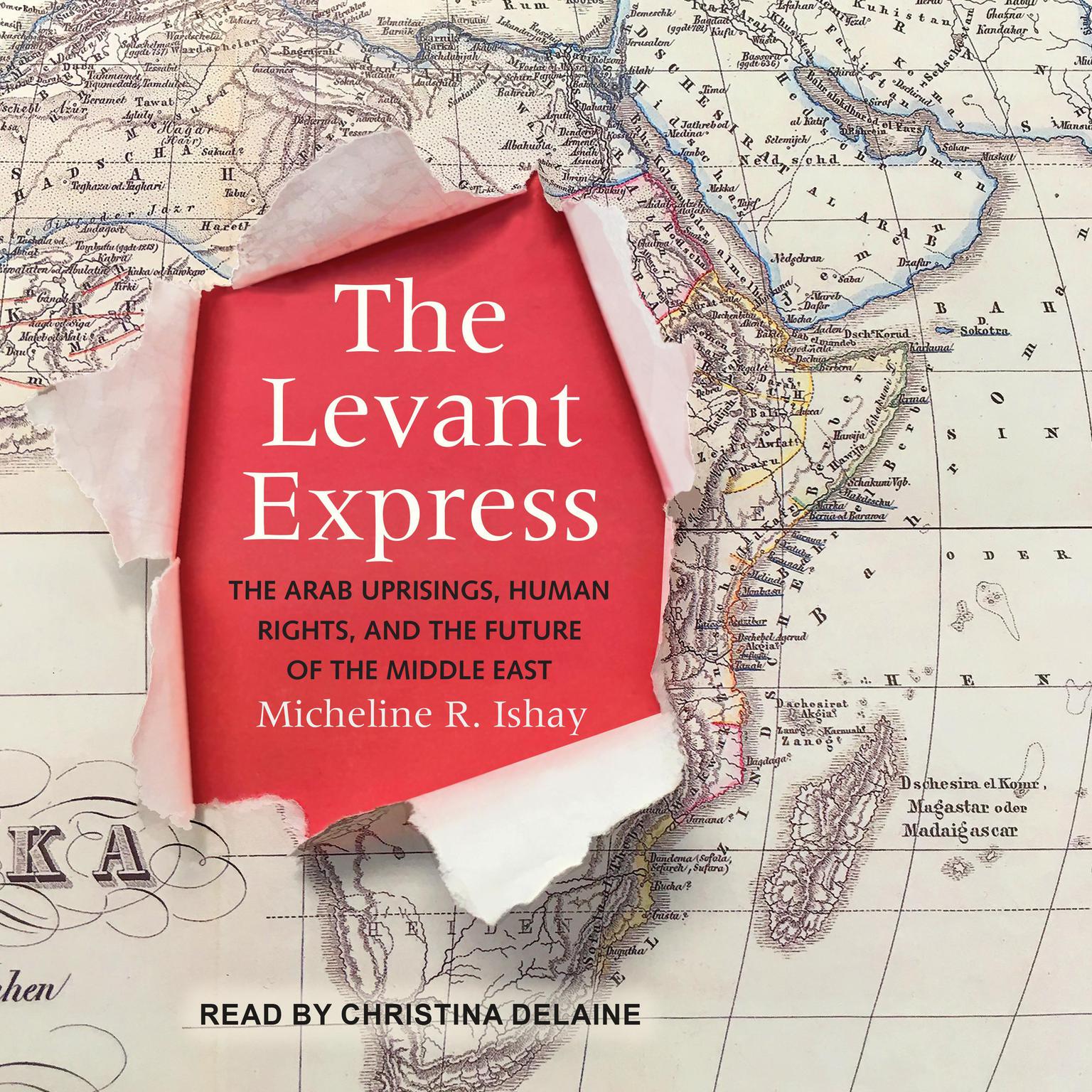 The Levant Express: The Arab Uprisings, Human Rights, and the Future of the Middle East Audiobook, by Micheline R. Ishay