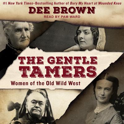 The Gentle Tamers: Women of the Old Wild West Audiobook, by Dee Brown