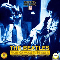 The Beatles from Kenwood to Kinfauns - The Lost Press Conference Collection Audiobook, by Geoffrey Giuliano