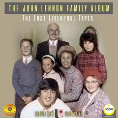 The John Lennon Family Album: The Lost Liverpool Tapes Audiobook, by Geoffrey Giuliano
