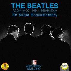 The Beatles Across the Universe - An Audio Rockumentary Audiobook, by Geoffrey Giuliano