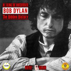 All Along the Watchtower Bob Dylan - The Hidden History Audiobook, by Geoffrey Giuliano