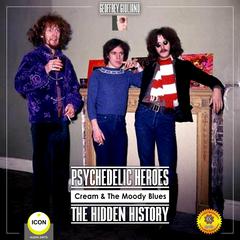 Psychedelic Heroes Cream & the Moody Blues - The Hidden History Audiobook, by Geoffrey Giuliano