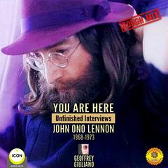 You Are Here: Unfinished Interviews John Ono Lennon 1968-1973 Audiobook, by Geoffrey Giuliano