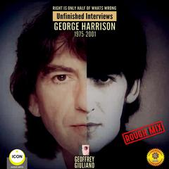 Right Is Only Half of What’s Wrong: Unfinished Interviews George Harrison 1975-2001 Audiobook, by Geoffrey Giuliano