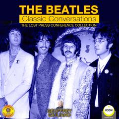 The Beatles Classic Conversations - The Lost Press Conference Collection Audiobook, by Geoffrey Giuliano