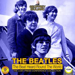 The Beatles: The Beat Heard Round the World - The Lost Press Conference Collection Audiobook, by Geoffrey Giuliano