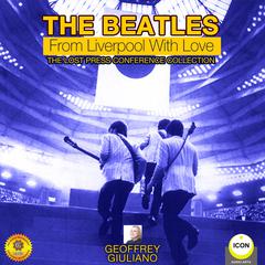 The Beatles: From Liverpool with Love - The Lost Press Conference Collection Audiobook, by Geoffrey Giuliano