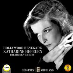 Hollywood Renagade: Katharine Hepburn - The Hidden History Audiobook, by Geoffrey Giuliano