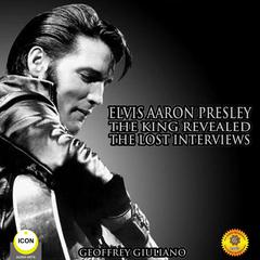 Elvis Aaron Presley: The King Revealed - The Lost Interviews Audiobook, by Geoffrey Giuliano