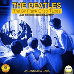 The Beatles - The Sir Frank Crisp Tapes - An Audio Biography Audiobook, by Jagannatha Dasa