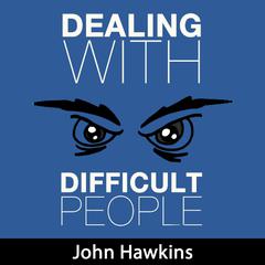 Dealing with Difficult People Audiobook, by John Hawkins