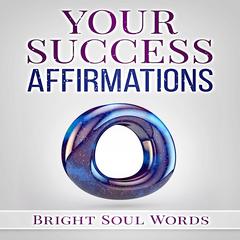 Your Success Affirmations Audiobook, by Bright Soul Words