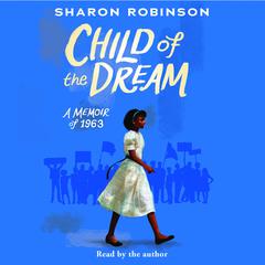 Child of the Dream (A Memoir of 1963): A Memoir of 1963 Audiobook, by Sharon Robinson