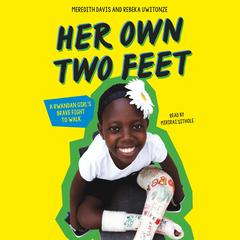 Her Own Two Feet: A Rwandan Girls Brave Fight to Walk: A Rwandan Girl’s Brave Fight to Walk Audiobook, by Meredith Davis, Rebeka Uwitonze