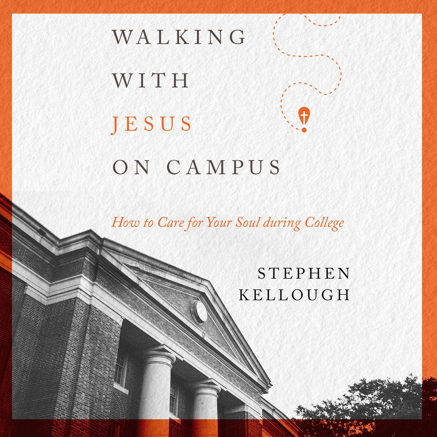 Walking with Jesus on Campus: How to Care for Your Soul During College Audiobook, by Stephen Kellough