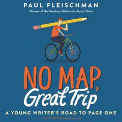 No Map, Great Trip: A Young Writers Road to Page One: A Young Writer’s Road to Page One Audiobook, by Paul Fleischman