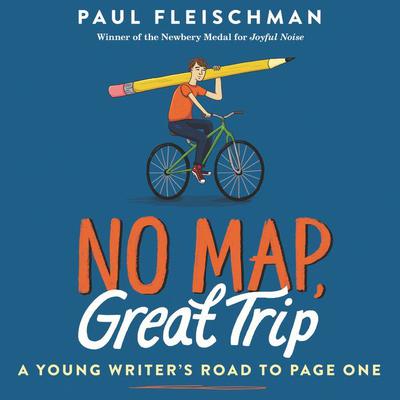 No Map, Great Trip: A Young Writer's Road to Page One: A Young Writer’s Road to Page One Audiobook, by Paul Fleischman