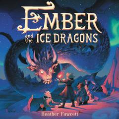 Ember and the Ice Dragons Audiobook, by Heather Fawcett
