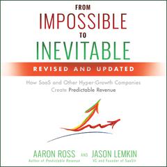 From Impossible to Inevitable: How SaaS and Other Hyper-Growth Companies Create Predictable Revenue 2nd Edition Audiobook, by Aaron Ross