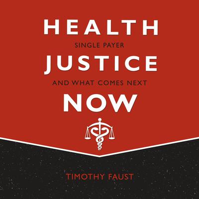 Health Justice Now: Single Payer and What Comes Next Audiobook, by Timothy Faust
