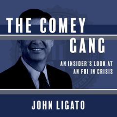 The Comey Gang: An Insiders Look at an FBI in Crisis Audiobook, by John Ligato