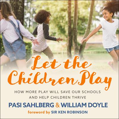 Let the Children Play: How More Play Will Save Our Schools and Help Children Thrive Audiobook, by Pasi Sahlberg