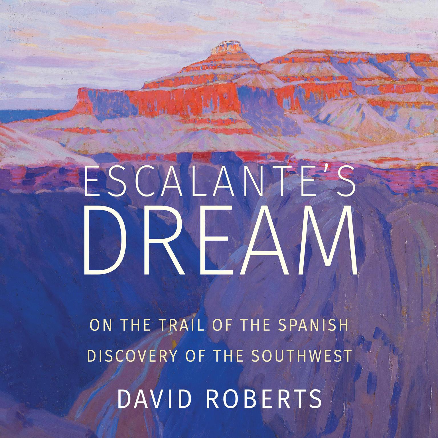Escalantes Dream: On the Trail of the Spanish Discovery of the Southwest Audiobook, by David Roberts