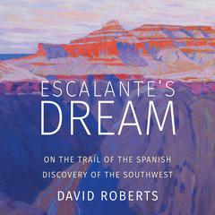 Escalante's Dream: On the Trail of the Spanish Discovery of the Southwest Audiobook, by 