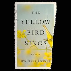 The Yellow Bird Sings: A Novel Audiobook, by Jennifer Rosner