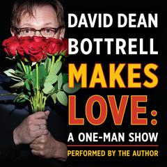 David Dean Bottrell Makes Love: A One-Man Show: A One-Man Show Audiobook, by David Dean Bottrell