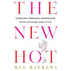 The New Hot: Cruising Through Menopause with Attitude and Style Audiobook, by Meg Mathews