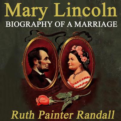Mary Lincoln: Biography of a Marriage Audiobook, by Ruth Painter Randall