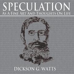 Speculation as a Fine Art and Thoughts on Life Audiobook, by Dickson G. Watts