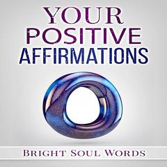 Your Positive Affirmations Audiobook, by Bright Soul Words
