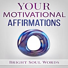 Your Motivational Affirmations Audiobook, by Bright Soul Words