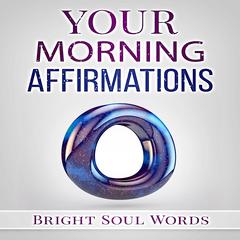 Your Morning Affirmations Audiobook, by Bright Soul Words