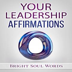 Your Leadership Affirmations Audiobook, by Bright Soul Words