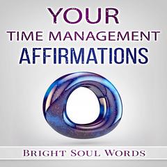 Your Time Management Affirmations Audiobook, by Bright Soul Words