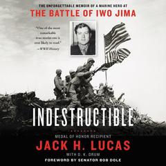 Indestructible: The Unforgettable Memoir of a Marine Hero at the Battle of Iwo Jima Audiobook, by Jack H. Lucas