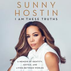 I Am These Truths: A Memoir of Identity, Justice, and Living Between Worlds Audiobook, by Sunny Hostin