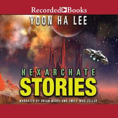 Hexarchate Stories Audiobook, by Yoon Ha Lee