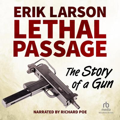 Lethal Passage: The Story of a Gun Audiobook, by Erik Larson
