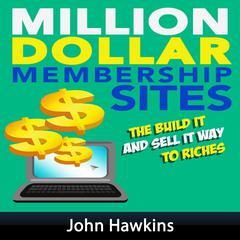 Million Dollar Membership Site Audiobook, by John Hawkins
