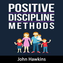 Positive Discipline Methods Audiobook, by John Hawkins
